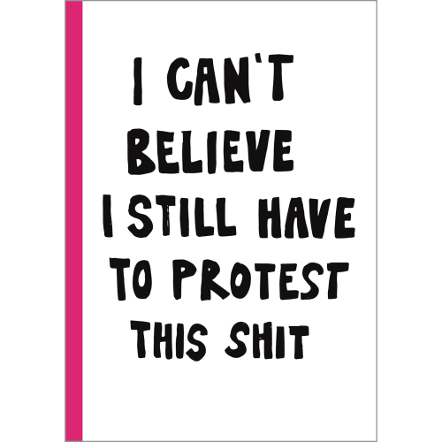 I Can't Believe I Still Have To Protest This Shit Indbundet