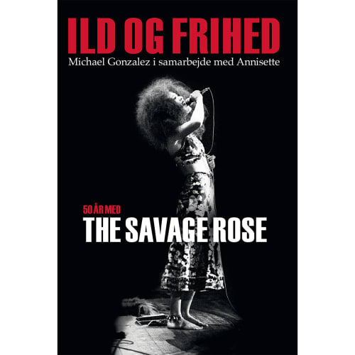 Ild Og Frihed - 50 År Med The Savage Rose - Indbundet